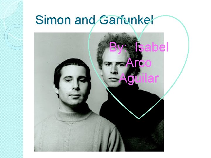 Simon and Garfunkel By: Isabel Arco Aguilar 