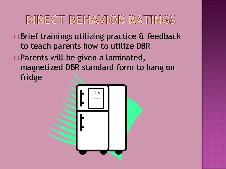 � Brief trainings utilizing practice & feedback to teach parents how to utilize DBR