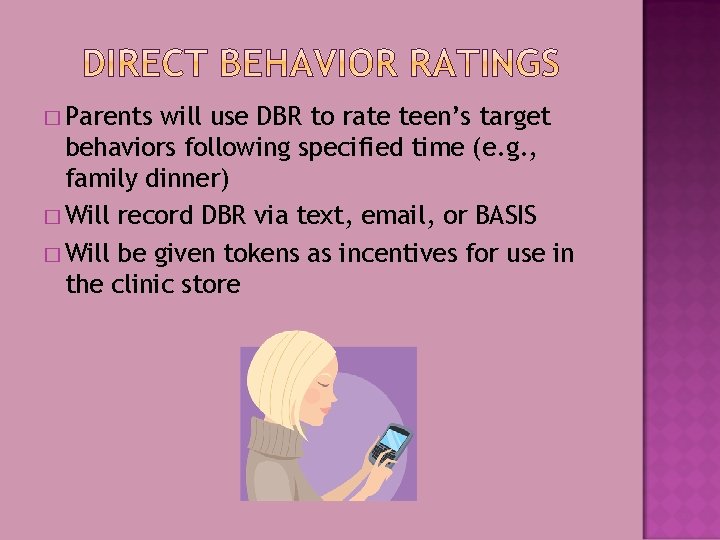 � Parents will use DBR to rate teen’s target behaviors following specified time (e.