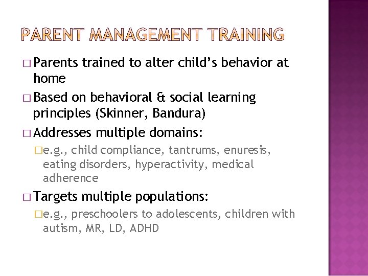 � Parents trained to alter child’s behavior at home � Based on behavioral &