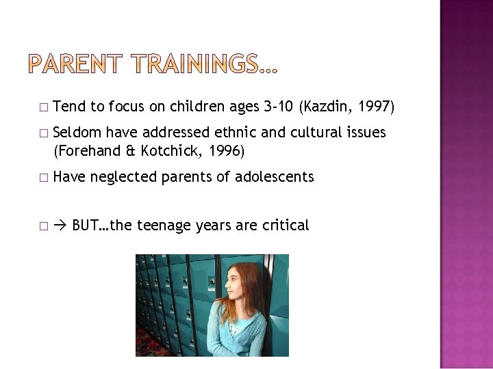 � Tend to focus on children ages 3 -10 (Kazdin, 1997) � Seldom have