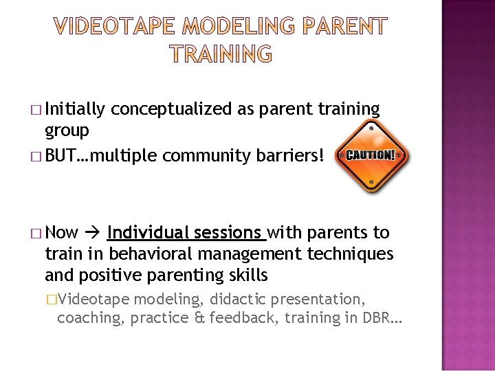 � Initially conceptualized as parent training group � BUT…multiple community barriers! � Now Individual