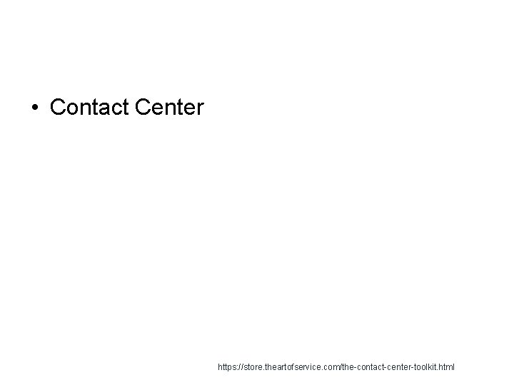  • Contact Center https: //store. theartofservice. com/the-contact-center-toolkit. html 