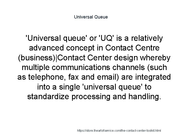 Universal Queue 'Universal queue' or 'UQ' is a relatively advanced concept in Contact Centre