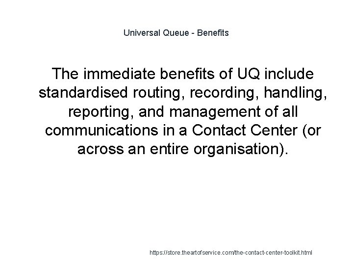 Universal Queue - Benefits The immediate benefits of UQ include standardised routing, recording, handling,