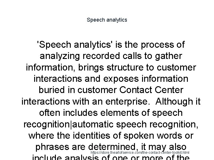 Speech analytics 'Speech analytics' is the process of analyzing recorded calls to gather information,