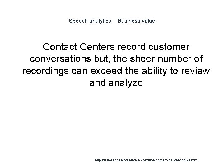 Speech analytics - Business value Contact Centers record customer conversations but, the sheer number