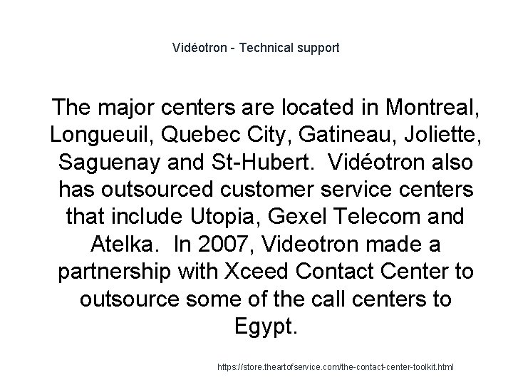 Vidéotron - Technical support 1 The major centers are located in Montreal, Longueuil, Quebec