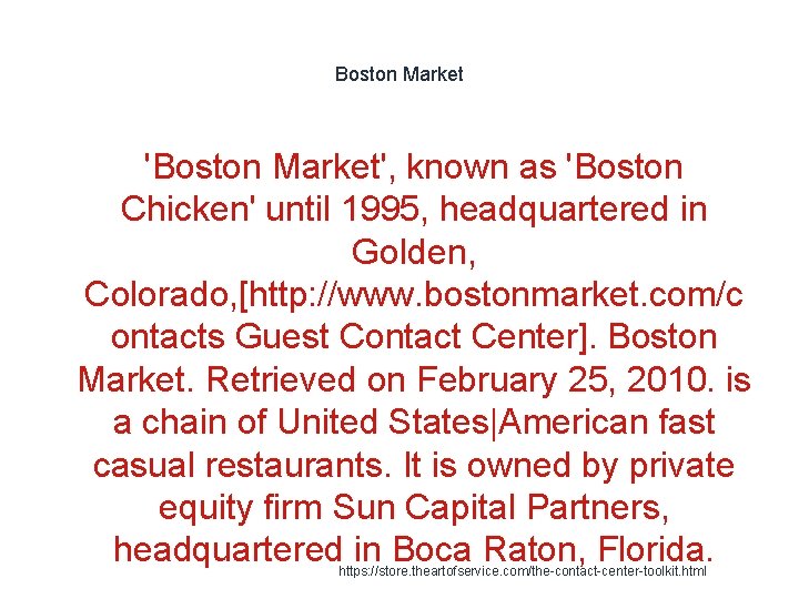 Boston Market 'Boston Market', known as 'Boston Chicken' until 1995, headquartered in Golden, Colorado,