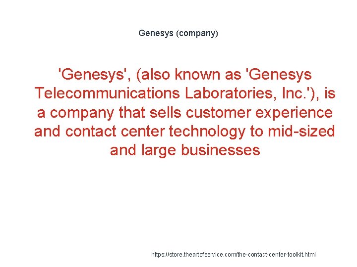 Genesys (company) 'Genesys', (also known as 'Genesys Telecommunications Laboratories, Inc. '), is a company