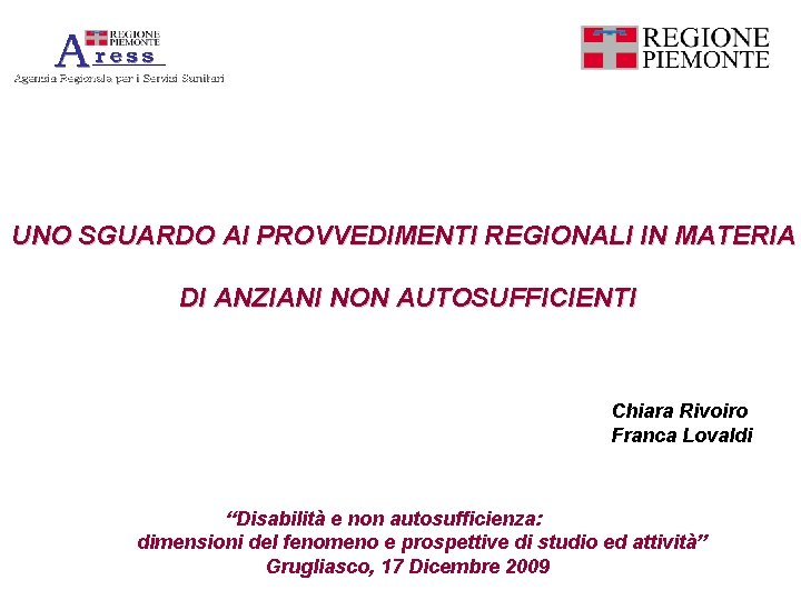 UNO SGUARDO AI PROVVEDIMENTI REGIONALI IN MATERIA DI ANZIANI NON AUTOSUFFICIENTI Chiara Rivoiro Franca