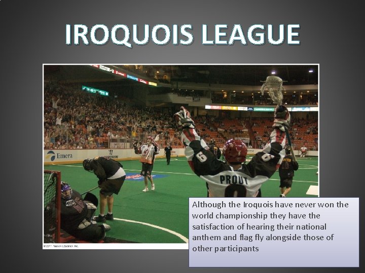 IROQUOIS LEAGUE Although the Iroquois have never won the world championship they have the