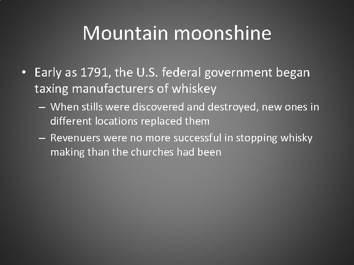 Mountain moonshine • Early as 1791, the U. S. federal government began taxing manufacturers