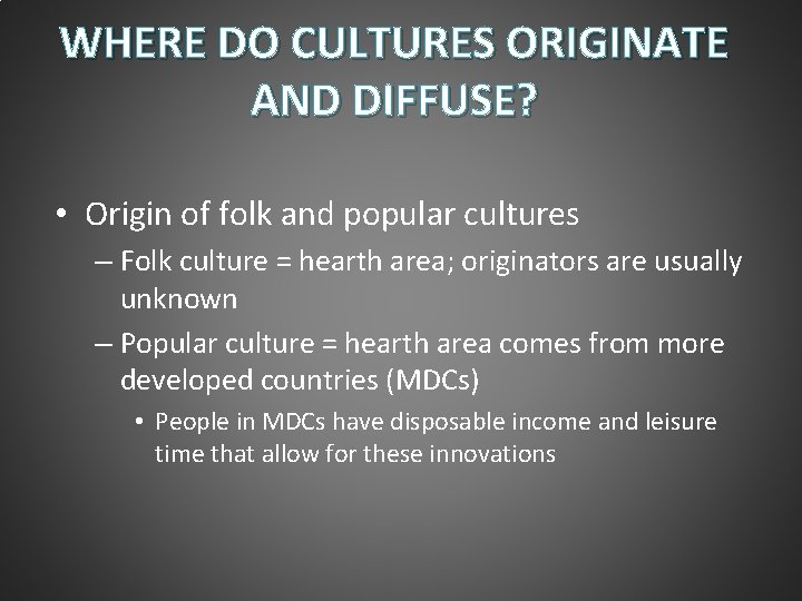 WHERE DO CULTURES ORIGINATE AND DIFFUSE? • Origin of folk and popular cultures –