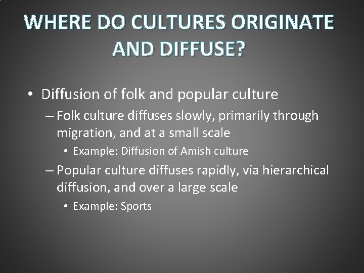 WHERE DO CULTURES ORIGINATE AND DIFFUSE? • Diffusion of folk and popular culture –