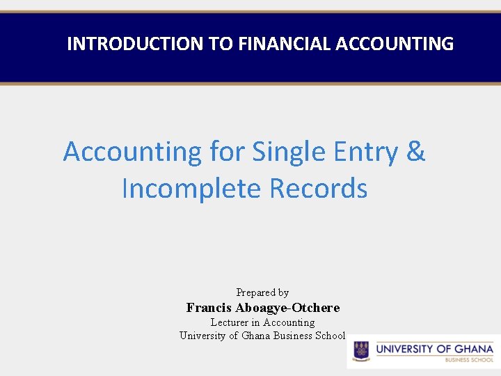 INTRODUCTION TO FINANCIAL ACCOUNTING Accounting for Single Entry & Incomplete Records Prepared by Francis