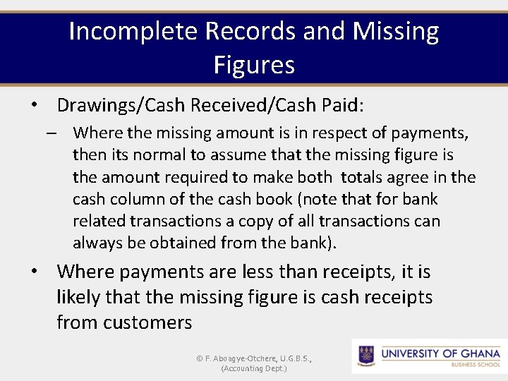 Incomplete Records and Missing Figures • Drawings/Cash Received/Cash Paid: – Where the missing amount