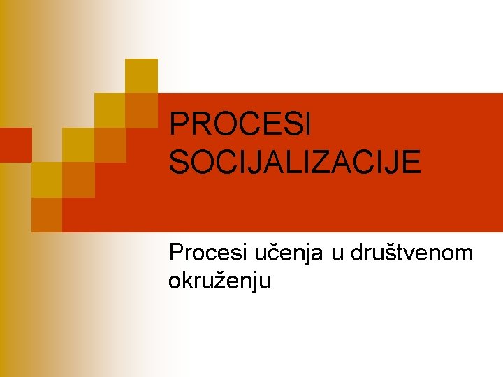 PROCESI SOCIJALIZACIJE Procesi učenja u društvenom okruženju 
