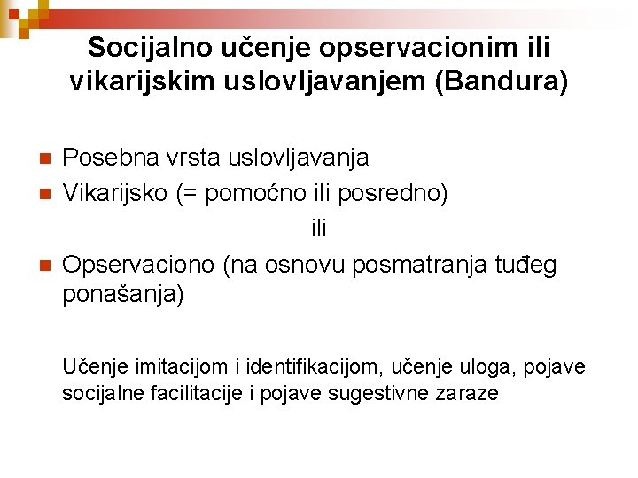 Socijalno učenje opservacionim ili vikarijskim uslovljavanjem (Bandura) n n n Posebna vrsta uslovljavanja Vikarijsko