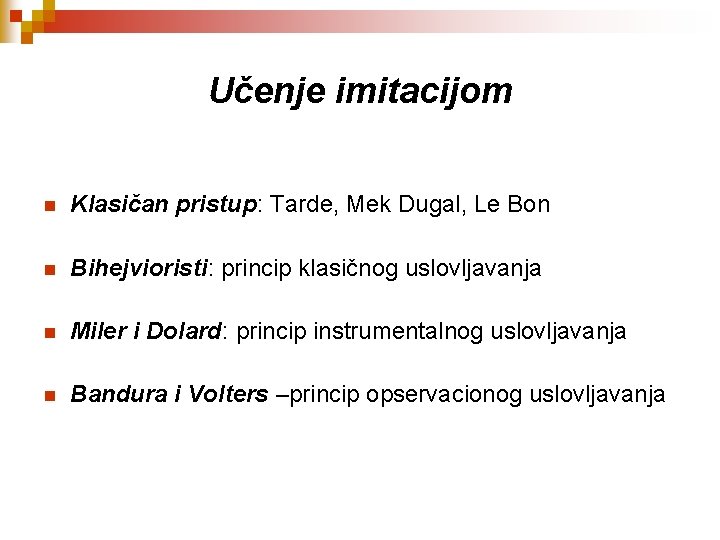 Učenje imitacijom n Klasičan pristup: Tarde, Mek Dugal, Le Bon n Bihejvioristi: princip klasičnog