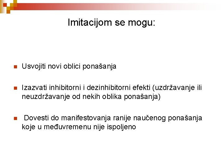 Imitacijom se mogu: n Usvojiti novi oblici ponašanja n Izazvati inhibitorni i dezinhibitorni efekti