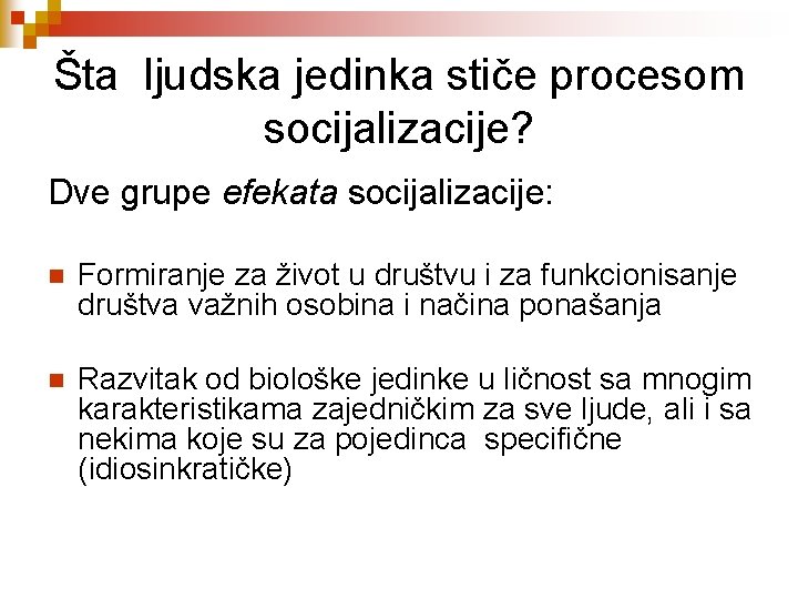 Šta ljudska jedinka stiče procesom socijalizacije? Dve grupe efekata socijalizacije: n Formiranje za život