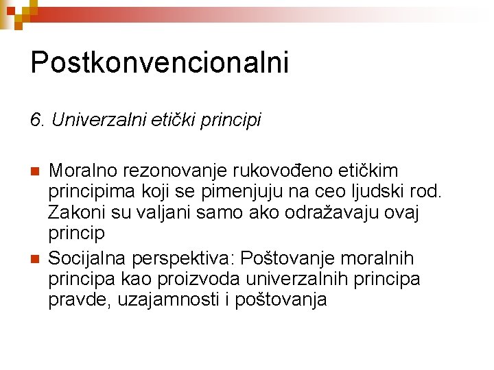 Postkonvencionalni 6. Univerzalni etički principi n n Moralno rezonovanje rukovođeno etičkim principima koji se