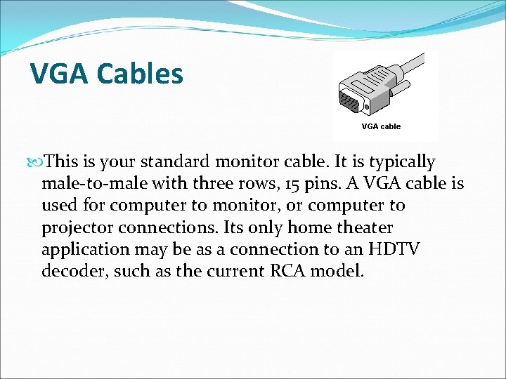 VGA Cables This is your standard monitor cable. It is typically male-to-male with three