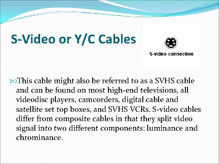 S-Video or Y/C Cables This cable might also be referred to as a SVHS