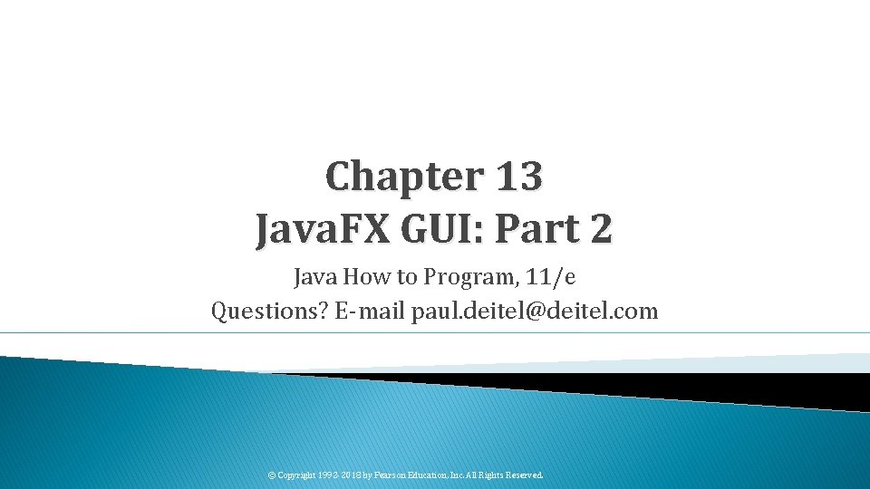 Chapter 13 Java. FX GUI: Part 2 Java How to Program, 11/e Questions? E-mail