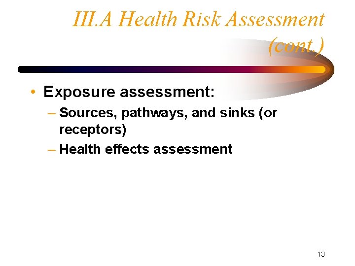 III. A Health Risk Assessment (cont. ) • Exposure assessment: – Sources, pathways, and