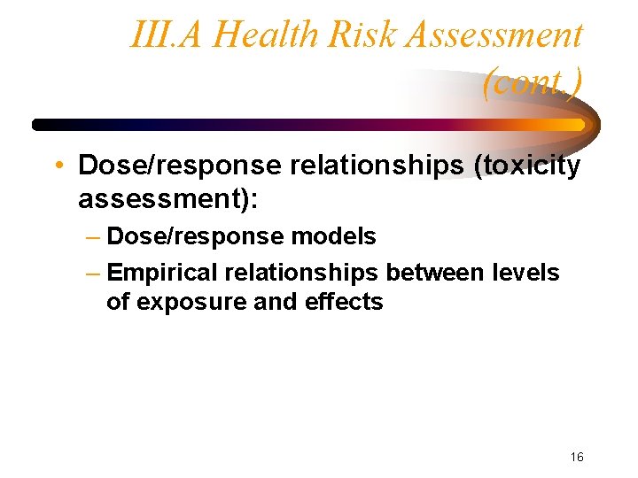 III. A Health Risk Assessment (cont. ) • Dose/response relationships (toxicity assessment): – Dose/response