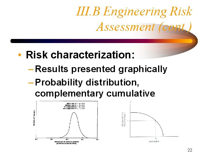 III. B Engineering Risk Assessment (cont. ) • Risk characterization: – Results presented graphically
