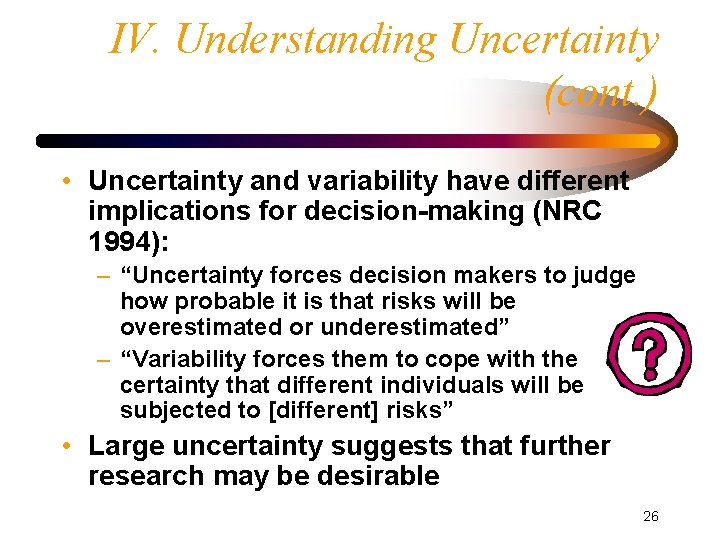 IV. Understanding Uncertainty (cont. ) • Uncertainty and variability have different implications for decision-making