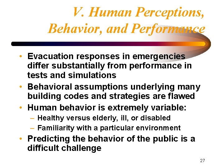 V. Human Perceptions, Behavior, and Performance • Evacuation responses in emergencies differ substantially from