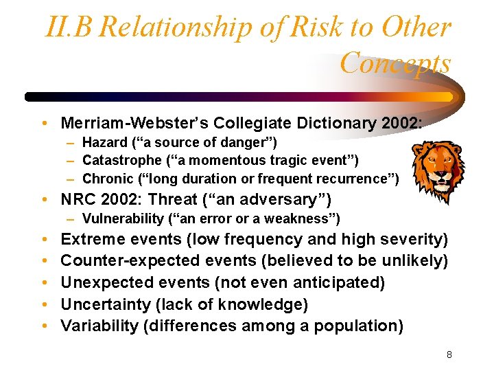 II. B Relationship of Risk to Other Concepts • Merriam-Webster’s Collegiate Dictionary 2002: –