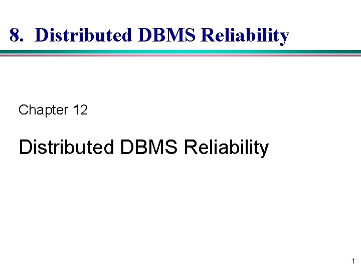 8. Distributed DBMS Reliability Chapter 12 Distributed DBMS Reliability 1 