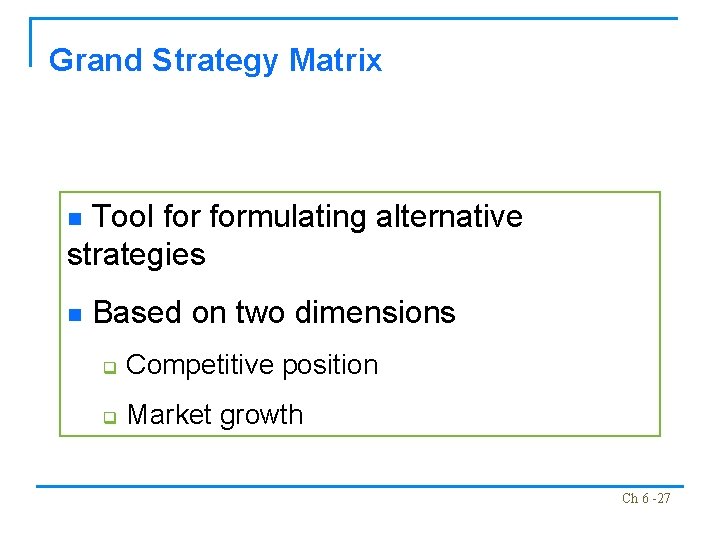 Grand Strategy Matrix Tool formulating alternative strategies n n Based on two dimensions q