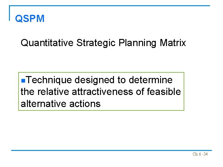 QSPM Quantitative Strategic Planning Matrix n. Technique designed to determine the relative attractiveness of