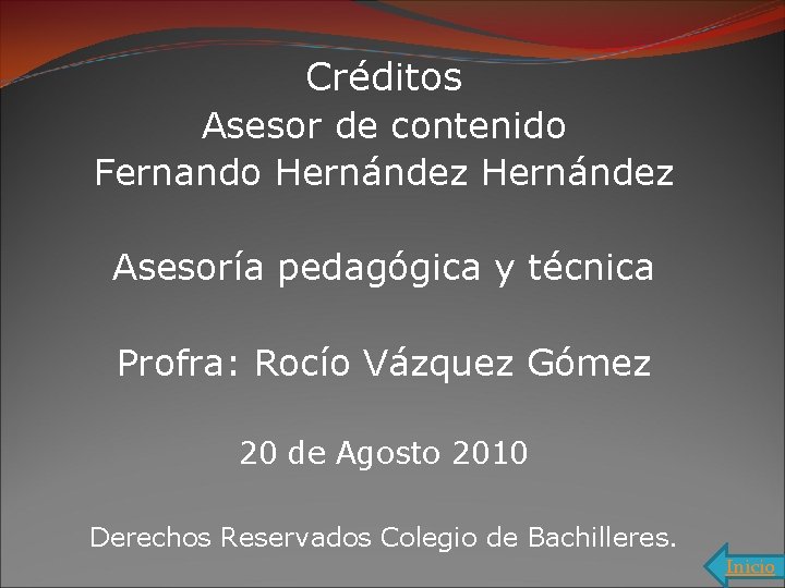 Créditos Asesor de contenido Fernando Hernández Asesoría pedagógica y técnica Profra: Rocío Vázquez Gómez