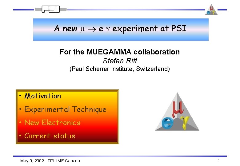 A new m e g experiment at PSI For the MUEGAMMA collaboration Stefan Ritt