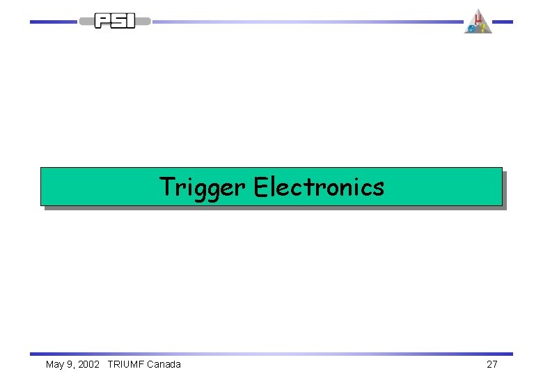 Trigger Electronics May 9, 2002 TRIUMF Canada 27 