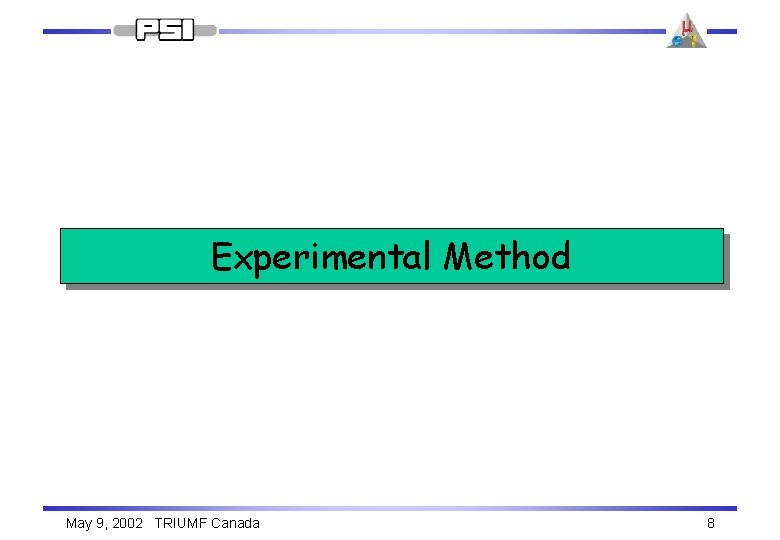 Experimental Method May 9, 2002 TRIUMF Canada 8 