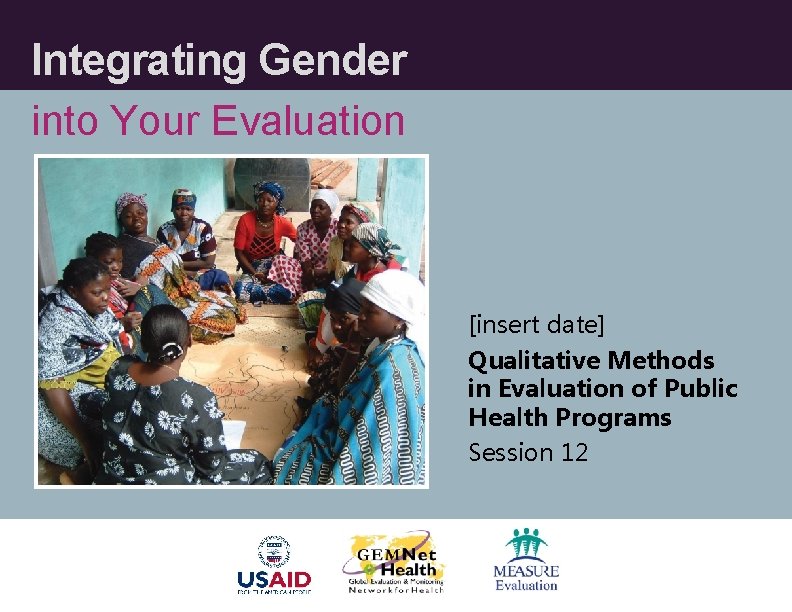 Integrating Gender into Your Evaluation [insert date] Qualitative Methods in Evaluation of Public Health