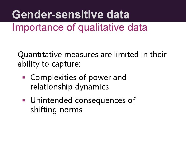 Gender-sensitive data Importance of qualitative data Quantitative measures are limited in their ability to Gender-sensitive data Importance of qualitative data Quantitative measures are limited in their ability to