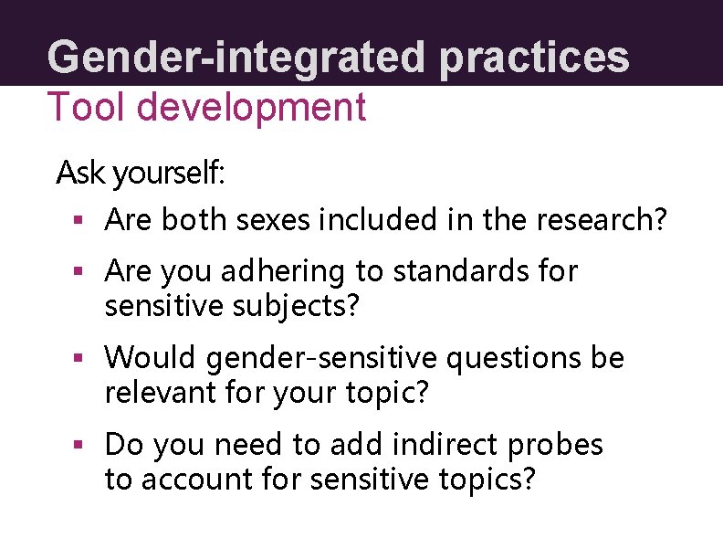 Gender-integrated practices Tool development Ask yourself: § Are both sexes included in the research? Gender-integrated practices Tool development Ask yourself: § Are both sexes included in the research?