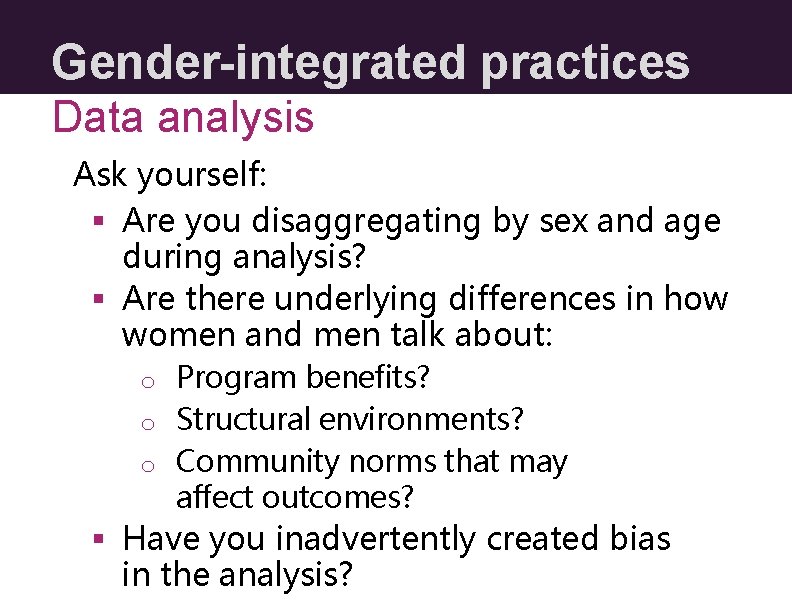 Gender-integrated practices Data analysis Ask yourself: § Are you disaggregating by sex and age Gender-integrated practices Data analysis Ask yourself: § Are you disaggregating by sex and age
