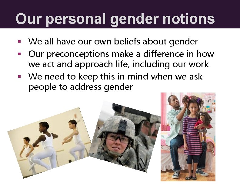 Our personal gender notions § We all have our own beliefs about gender § Our personal gender notions § We all have our own beliefs about gender §