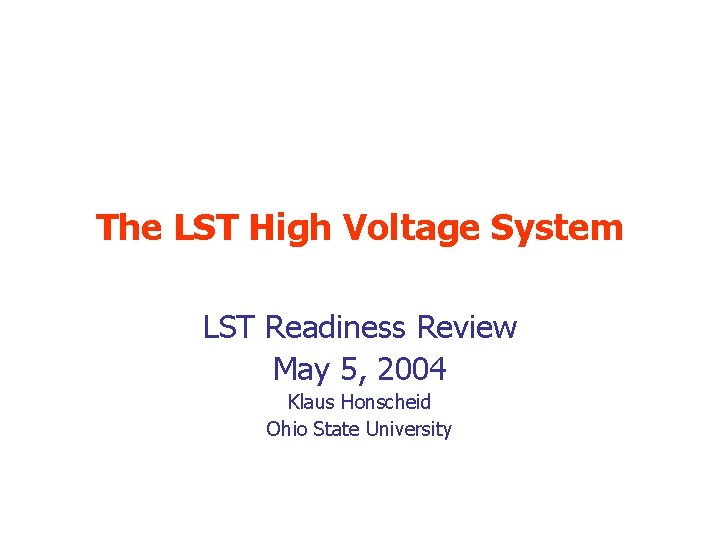 The LST High Voltage System LST Readiness Review May 5, 2004 Klaus Honscheid Ohio