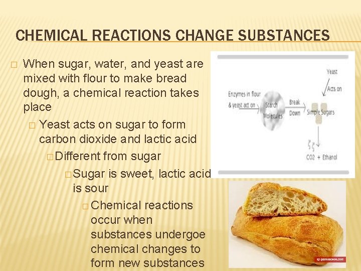 CHEMICAL REACTIONS CHANGE SUBSTANCES � When sugar, water, and yeast are mixed with flour